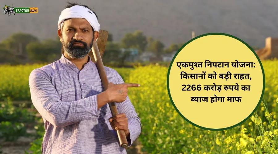 एकमुश्त निपटान योजना: किसानों को बड़ी राहत, 2266 करोड़ रुपये का ब्याज होगा माफ