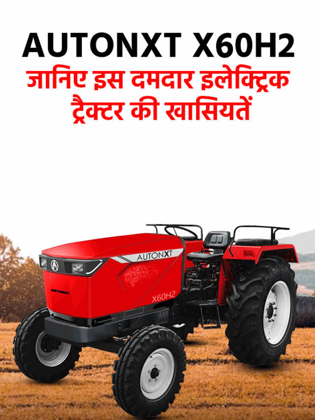 AUTONXT X60H2: जानिए इस दमदार इलेक्ट्रिक ट्रैक्टर की खासियतें